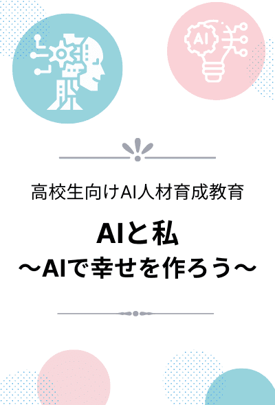 高校生向けAI人材育成教育／AIと私〜AIで幸せ作ろう〜